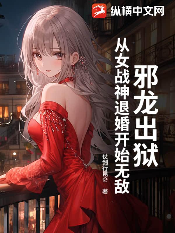 邪龙出狱，从女战神退婚开始无敌